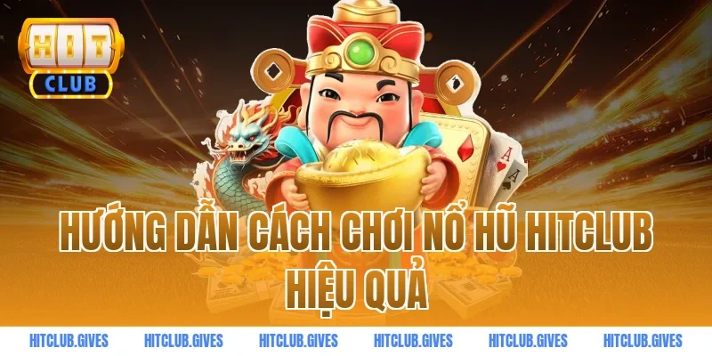 Hướng dẫn cách chơi nổ hũ HITCLUB hiệu quả