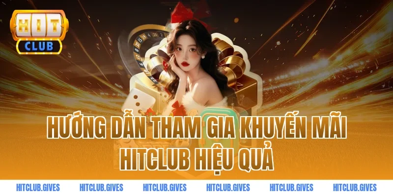 Hướng dẫn tham gia khuyến mãi HITCLUB hiệu quả