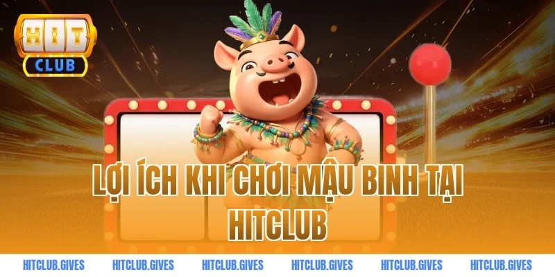 Lợi Ích Khi Chơi Mậu Binh Tại HitClub
