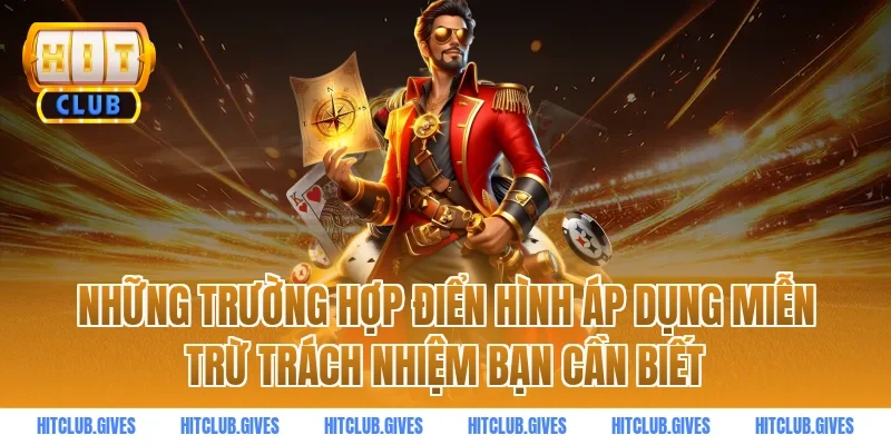 Những trường hợp điển hình áp dụng miễn trừ trách nhiệm bạn cần biết